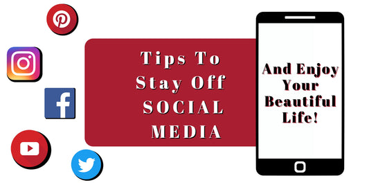 Tips to Stay Off Social Media and Be Present in Your Beautiful Life